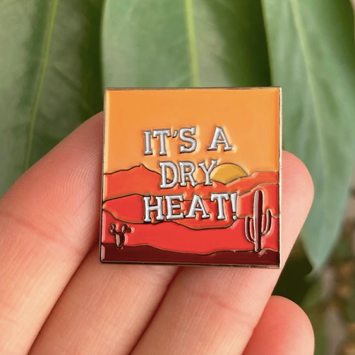 It&#39;s A Dry Heat Pin
